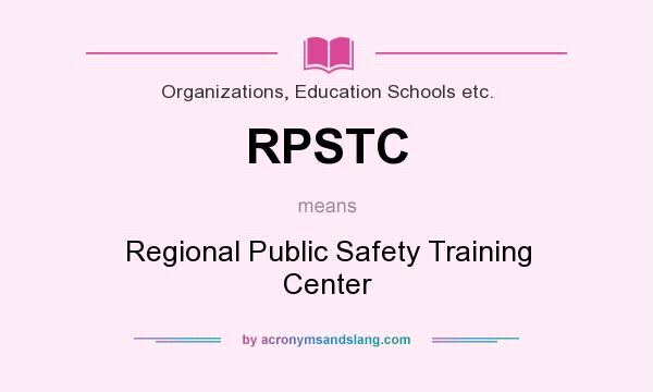 What does RPSTC mean? It stands for Regional Public Safety Training Center