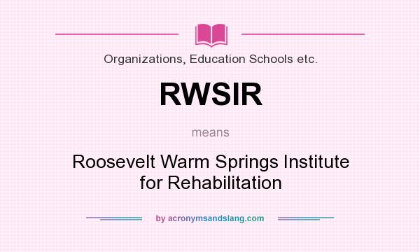 What does RWSIR mean? It stands for Roosevelt Warm Springs Institute for Rehabilitation