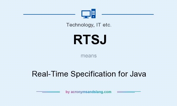 What does RTSJ mean? It stands for Real-Time Specification for Java