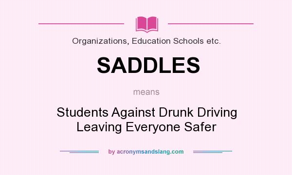 What does SADDLES mean? It stands for Students Against Drunk Driving Leaving Everyone Safer