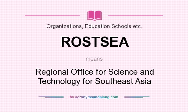 What does ROSTSEA mean? It stands for Regional Office for Science and Technology for Southeast Asia