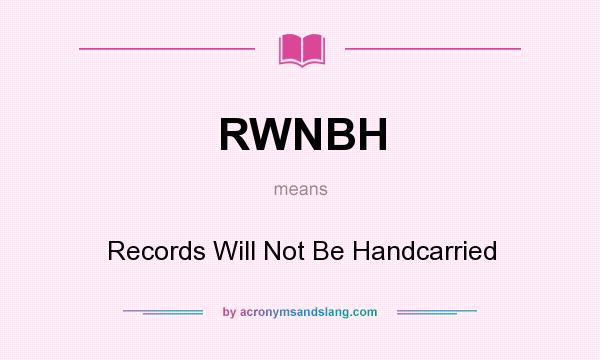 What does RWNBH mean? It stands for Records Will Not Be Handcarried
