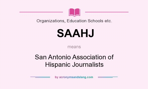 What does SAAHJ mean? It stands for San Antonio Association of Hispanic Journalists