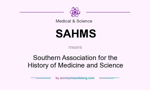 What does SAHMS mean? It stands for Southern Association for the History of Medicine and Science