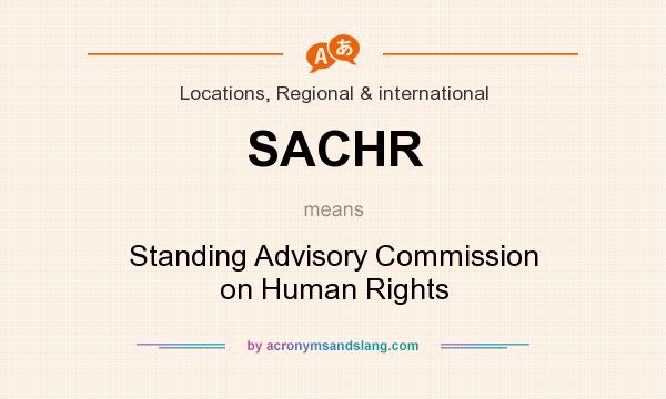 What does SACHR mean? It stands for Standing Advisory Commission on Human Rights