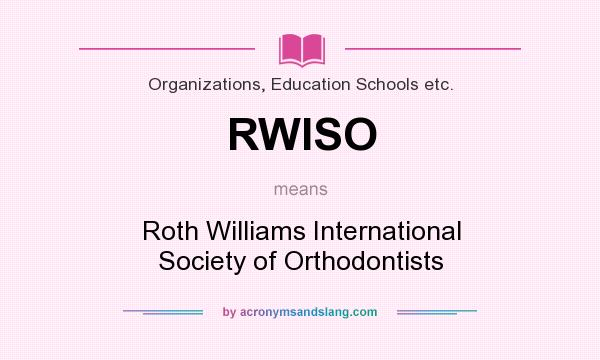 What does RWISO mean? It stands for Roth Williams International Society of Orthodontists