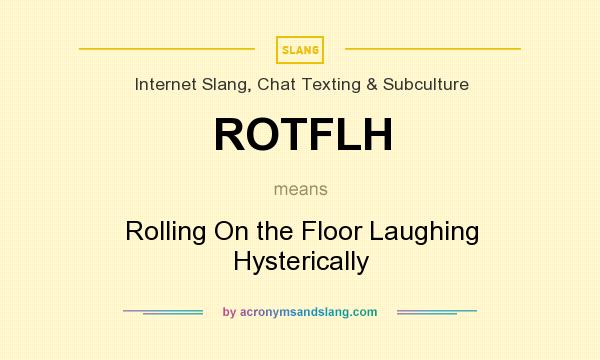 What does ROTFLH mean? It stands for Rolling On the Floor Laughing Hysterically