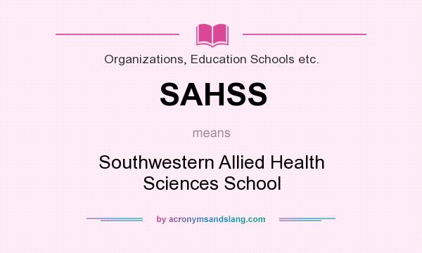 What does SAHSS mean? It stands for Southwestern Allied Health Sciences School