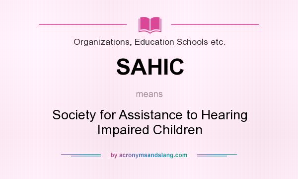 What does SAHIC mean? It stands for Society for Assistance to Hearing Impaired Children