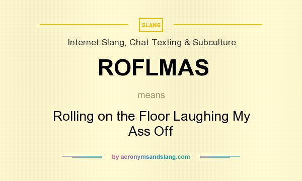 What does ROFLMAS mean? It stands for Rolling on the Floor Laughing My Ass Off