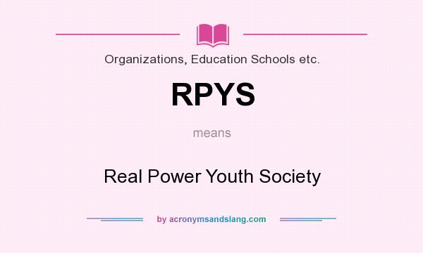 What does RPYS mean? It stands for Real Power Youth Society