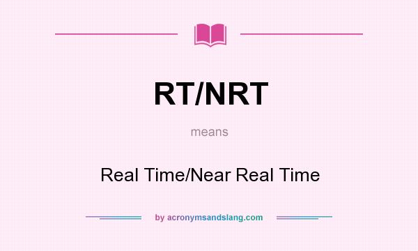 What does RT/NRT mean? It stands for Real Time/Near Real Time