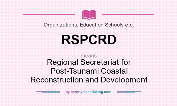 What does RSPCRD mean? It stands for Regional Secretariat for Post-Tsunami Coastal Reconstruction and Development