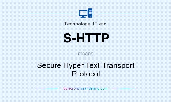 What does S-HTTP mean? It stands for Secure Hyper Text Transport Protocol