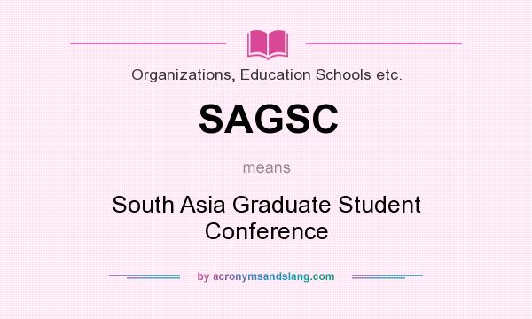 What does SAGSC mean? It stands for South Asia Graduate Student Conference