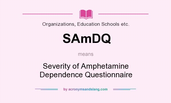 What does SAmDQ mean? It stands for Severity of Amphetamine Dependence Questionnaire
