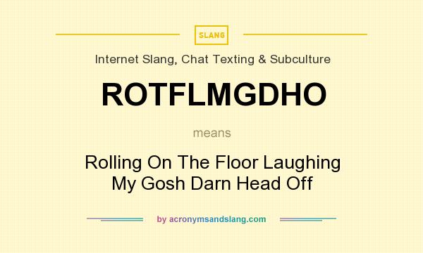 What does ROTFLMGDHO mean? It stands for Rolling On The Floor Laughing My Gosh Darn Head Off