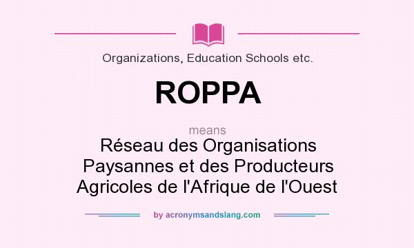 What does ROPPA mean? It stands for Réseau des Organisations Paysannes et des Producteurs Agricoles de l`Afrique de l`Ouest