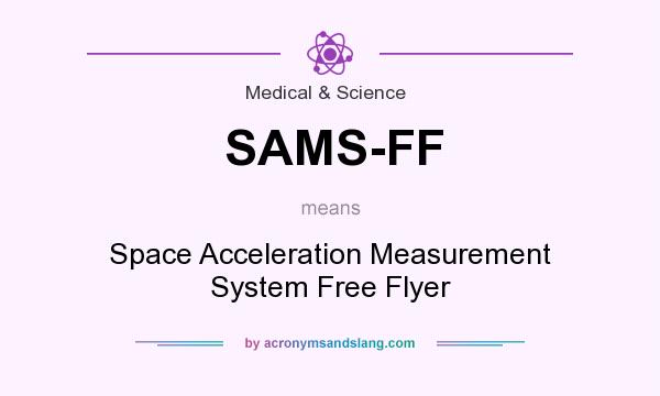 What does SAMS-FF mean? It stands for Space Acceleration Measurement System Free Flyer