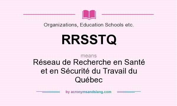 What does RRSSTQ mean? It stands for Réseau de Recherche en Santé et en Sécurité du Travail du Québec