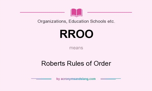 What does RROO mean? It stands for Roberts Rules of Order