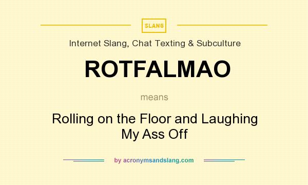 What does ROTFALMAO mean? It stands for Rolling on the Floor and Laughing My Ass Off
