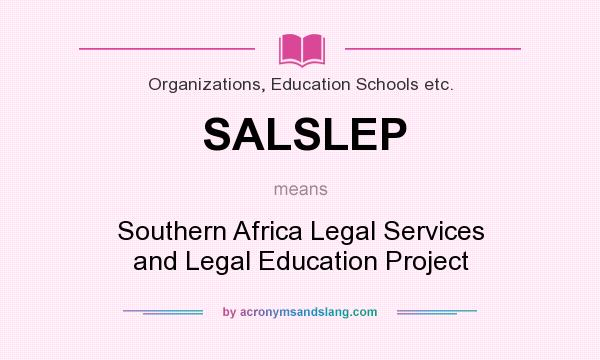 What does SALSLEP mean? It stands for Southern Africa Legal Services and Legal Education Project