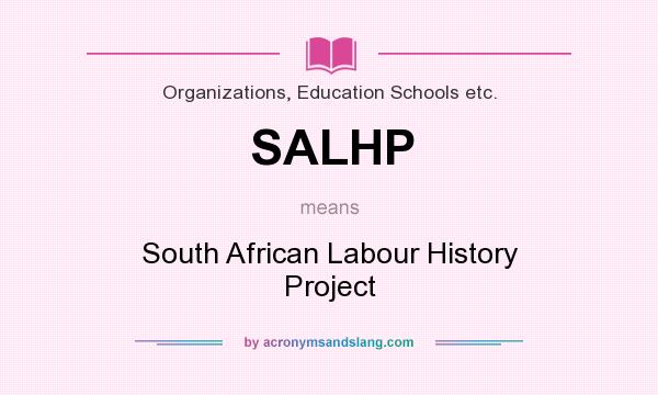 What does SALHP mean? It stands for South African Labour History Project