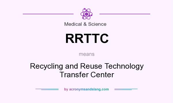What does RRTTC mean? It stands for Recycling and Reuse Technology Transfer Center