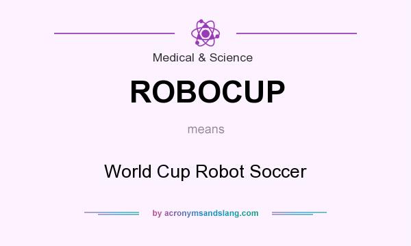 What does ROBOCUP mean? It stands for World Cup Robot Soccer