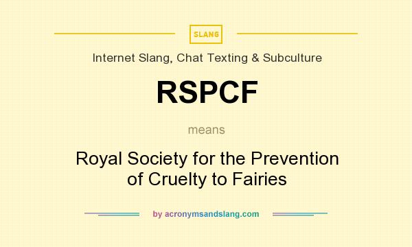 What does RSPCF mean? It stands for Royal Society for the Prevention of Cruelty to Fairies