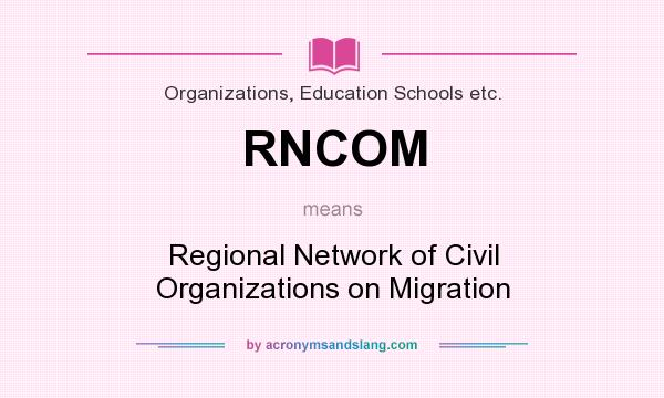 What does RNCOM mean? It stands for Regional Network of Civil Organizations on Migration