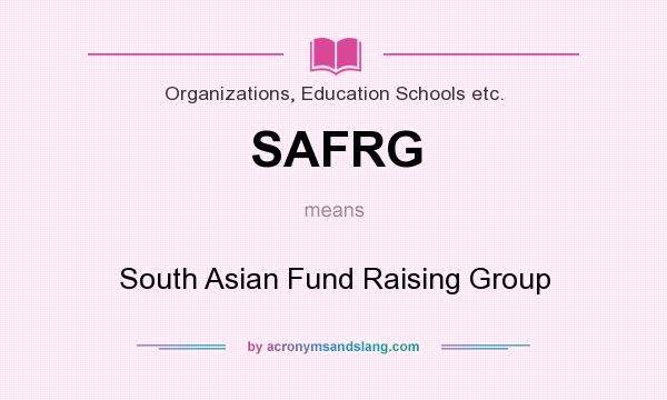What does SAFRG mean? It stands for South Asian Fund Raising Group