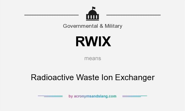 What does RWIX mean? It stands for Radioactive Waste Ion Exchanger