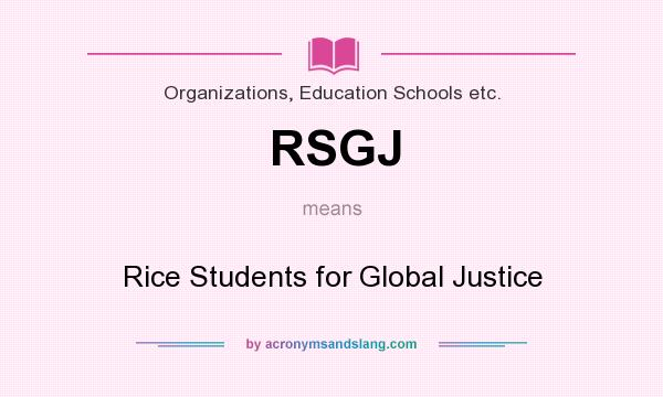 What does RSGJ mean? It stands for Rice Students for Global Justice