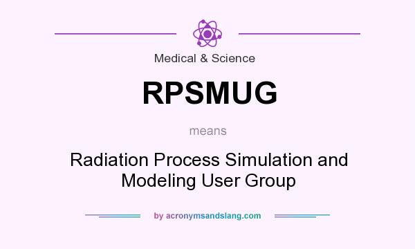 What does RPSMUG mean? It stands for Radiation Process Simulation and Modeling User Group