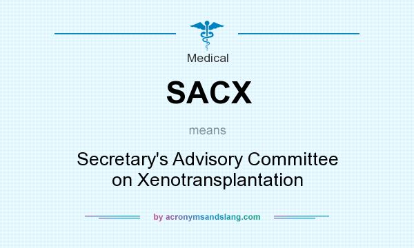 What does SACX mean? It stands for Secretary`s Advisory Committee on Xenotransplantation