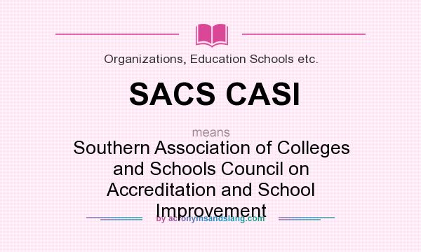 What does SACS CASI mean? It stands for Southern Association of Colleges and Schools Council on Accreditation and School Improvement