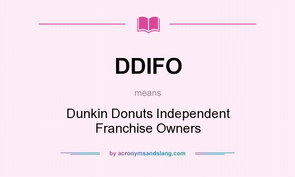 What does DDIFO mean? It stands for Dunkin Donuts Independent Franchise Owners