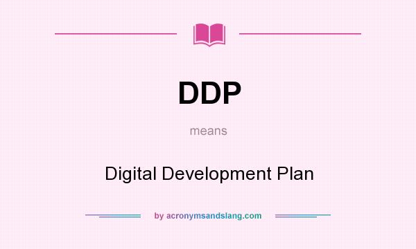 What does DDP mean? It stands for Digital Development Plan