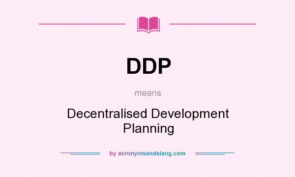 What does DDP mean? It stands for Decentralised Development Planning