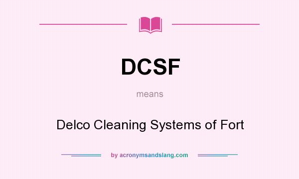What does DCSF mean? It stands for Delco Cleaning Systems of Fort