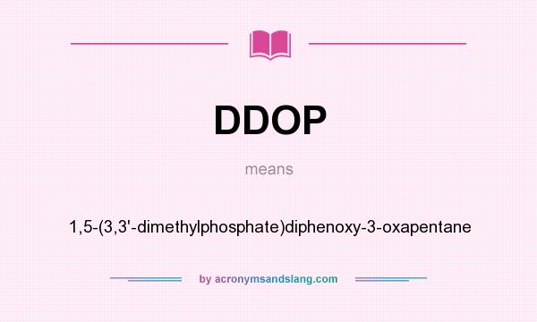 What does DDOP mean? It stands for 1,5-(3,3`-dimethylphosphate)diphenoxy-3-oxapentane