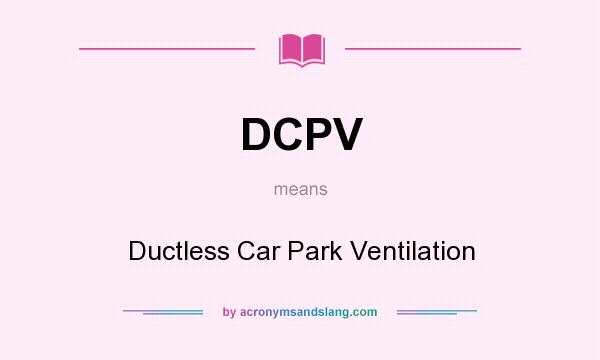 What does DCPV mean? It stands for Ductless Car Park Ventilation