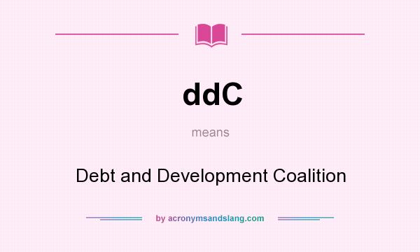 What does ddC mean? It stands for Debt and Development Coalition