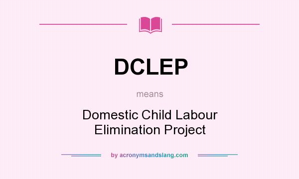 What does DCLEP mean? It stands for Domestic Child Labour Elimination Project