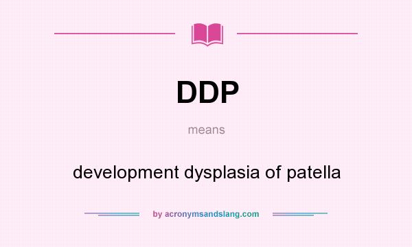 What does DDP mean? It stands for development dysplasia of patella