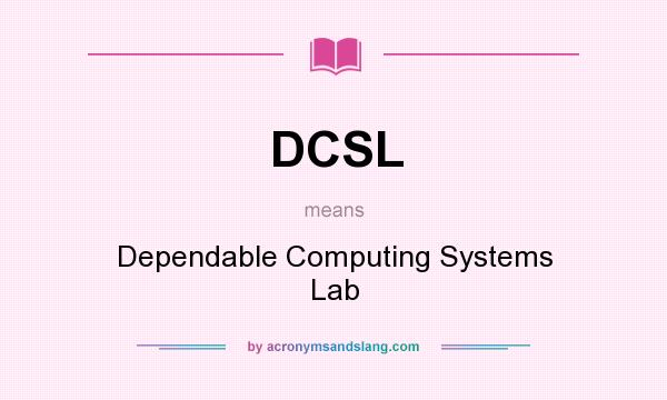 What does DCSL mean? It stands for Dependable Computing Systems Lab