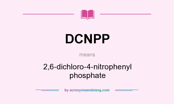 What does DCNPP mean? It stands for 2,6-dichloro-4-nitrophenyl phosphate