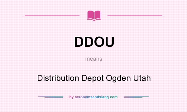 What does DDOU mean? It stands for Distribution Depot Ogden Utah